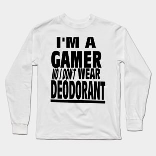 I'm a GAMER No I Don't wear DEODORANT gamerz text Long Sleeve T-Shirt